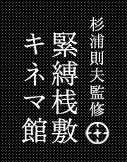 杉浦則夫監修「緊縛桟敷キネマ館」